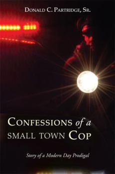 Paperback Confessions of a Small Town Cop: Story of a Modern Day Prodigal Book