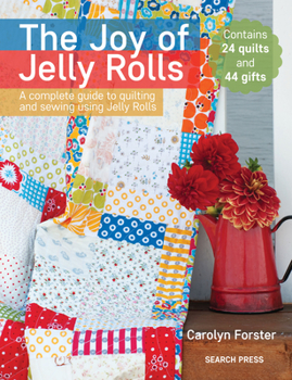 Paperback The Joy of Jelly Rolls: A Complete Guide to Quilting and Sewing Using Jelly Rolls Book