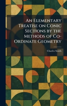 Hardcover An Elementary Treatise on Conic Sections by the Methods of Co-Ordinate Geometry Book