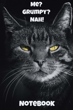 Me? Grumpy? Nah! Notebook: - Black-Grey Shorthair With White Markings - Funny Cat Saying 6x9 Inches 120 Pages With Kitten Illustrations On Each Page For Feline Lovers Reminding You Of Your Favorite Ki