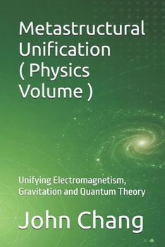 Paperback Metastructural Unification ( Physics Volume ): Unifying Electromagnetism, Gravitation and Quantum Theory Book