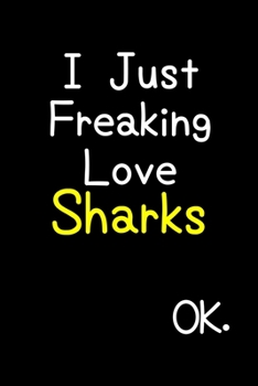Paperback I Just Freaking Love Sharks Ok.: Journal (Diary, Notebook) Funny Animal Gift For Shark Lovers Book