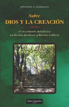 Paperback Sobre Dios y la creación: El incremento metafísico en Nicolás Berdiaev y Meister Eckhart [Spanish] Book