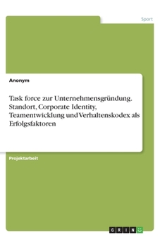 Paperback Task force zur Unternehmensgründung. Standort, Corporate Identity, Teamentwicklung und Verhaltenskodex als Erfolgsfaktoren [German] Book