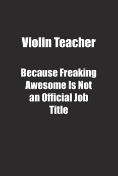 Paperback Violin Teacher Because Freaking Awesome Is Not an Official Job Title.: Lined notebook Book