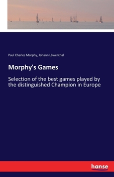 Paperback Morphy's Games: Selection of the best games played by the distinguished Champion in Europe Book