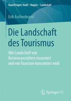 Paperback Die Landschaft Des Tourismus: Wie Landschaft Von Reiseveranstaltern Inszeniert Und Von Touristen Konsumiert Wird [German] Book