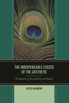 Hardcover Indispensable Excess of the Aesthetic: Evolution of Sensibility in Nature Book