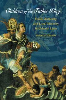 Paperback Children of the Father King: Youth, Authority, and Legal Minority in Colonial Lima Book