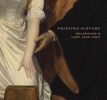 Hardcover Painting History: Delaroche and Lady Jane Grey Book