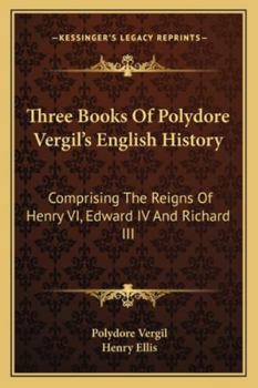 Paperback Three Books Of Polydore Vergil's English History: Comprising The Reigns Of Henry VI, Edward IV And Richard III Book