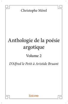 Paperback Anthologie de la poésie argotique - Tome 2: D'Alfred le Petit à Aristide Bruant [French] Book