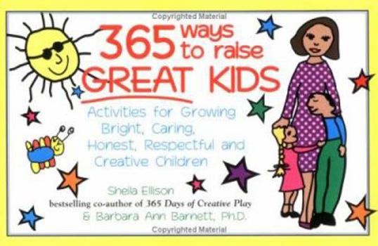 Paperback 365 Ways to Raise Great Kids: Activities for Raising Bright, Caring, Honest, Respectful and Creative Children Book