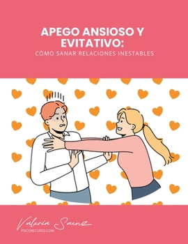 Apego Ansioso y Evitativo: Cómo Sanar Relaciones Inestables (Spanish Edition)
