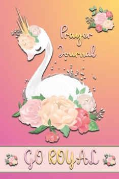 Paperback Prayer Journal: Go Royal - Beautiful Pinky Gold Swan Cover- Strengthen Your Relationship With God Through Daily Prayer Book