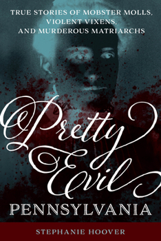 Paperback Pretty Evil Pennsylvania: True Stories of Mobster Molls, Violent Vixens, and Murderous Matriarchs Book