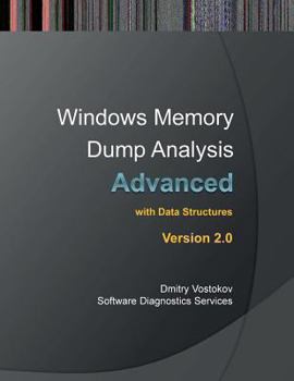 Advanced Windows Memory Dump Analysis with Data Structures: Training Course Transcript and Windbg Practice Exercises with Notes, Second Edition