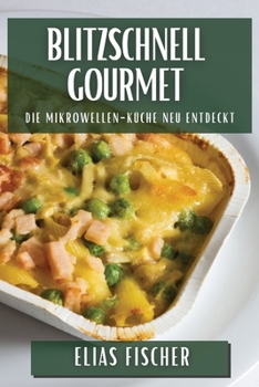 Paperback Blitzschnell Gourmet: Die Mikrowellen-Küche neu entdeckt [German] Book