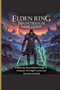 Paperback Elden Ring: NIGHTREIGN GAME GUIDE: A Step-by-Step Walkthrough To Conquer the Night Lords and Survive Limveld Book