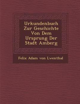 Paperback Urkundenbuch Zur Geschichte Von Dem Ursprung Der Stadt Amberg Book