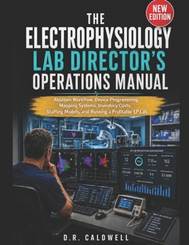 Paperback The Electrophysiology Lab Director's Operations Manual: Ablation Workflow, Device Programming, Mapping Systems, Inventory Costs, Staffing Models, and Running a Profitable EP Lab Book