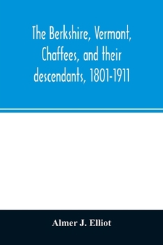 The Berkshire, Vermont, Chaffees, and their descendants, 1801-1911. A short biography of Comfort Chaffee and his wife, Lucy Stow, early settlers of ... and also an account of the ancestry