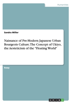 Paperback Naissance of Pre-Modern Japanese Urban Bourgeois Culture. The Concept of Ukiyo, the Aesteticism of the "Floating World" Book