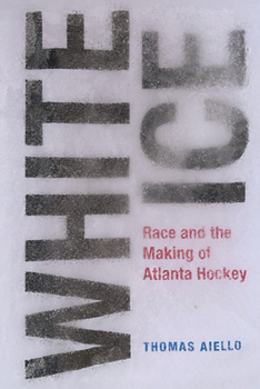 Hardcover White Ice: Race and the Making of Atlanta Hockey Book