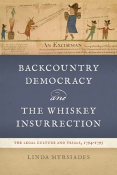 Backcountry Democracy and the Whiskey Insurrection : The Legal Culture and Trials, 1794-1795