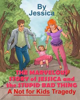 Paperback The Marvelous Story of Jessica and the Stupid Bad Thing: A Not For Kids Tragedy Book