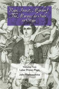 Paperback Rape, Incest, Murder! the Marquis de Sade on Stage Volume Two: Later Prison Plays Book