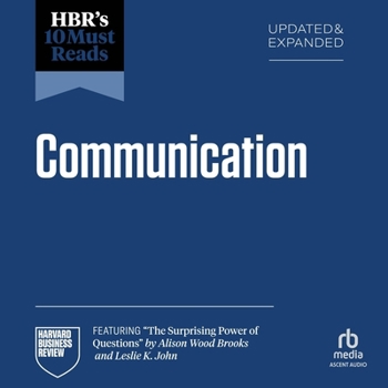 Hbr's 10 Must Reads on Communication, Updated and Expanded (Featuring the Surprising Power of Questions by Alison Wood Brooks and Leslie K. John)