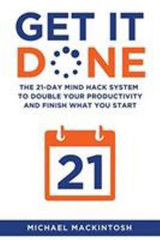 Paperback Get It Done: The 21-Day Mind Hack System to Double Your Productivity and Finish What You Start Book