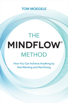 Paperback The MINDFLOW(c) Method: How You Can Achieve Anything by Not-Wanting and Not-Doing Book