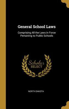 Hardcover General School Laws: Comprising All the Laws in Force Pertaining to Public Schools Book