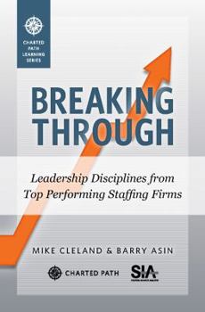 Hardcover Breaking Through: Leadership Disciplines from Top Performing Staffing Firms Hardcover Book