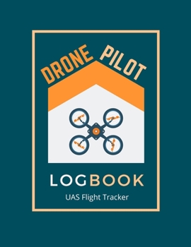 Drone Pilot Logbook: Drone Flight Log Book | Drone Flight Planning | Drone Journal | UAS Flight Tracker | Drone Operator's Logbook | Drone Flight Time & Flight Map Record |UAS Operator Logbook