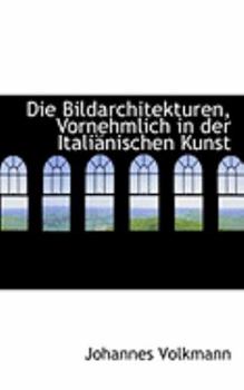 Paperback Die Bildarchitekturen, Vornehmlich in Der Itali Nischen Kunst Book