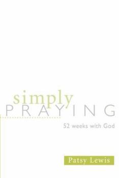 Paperback Simply Praying: 52 Weeks with God Book