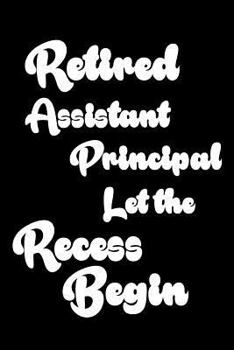 Paperback Retired Assistant Principal Let The Recess Begin: Funny Retirement Gift Notebook for Assistant Principals Book