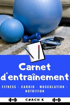 CARNET D'ENTRAÎNEMENT: Fitness - Musculation - Cardio - Nutrition - Planification (French Edition)