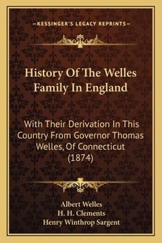 History Of The Welles Family In England: With Their Derivation In This Country From Governor Thomas Welles, Of Connecticut