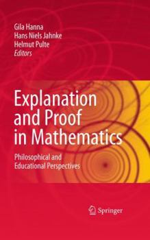 Hardcover Explanation and Proof in Mathematics: Philosophical and Educational Perspectives Book