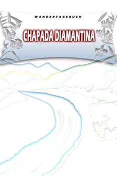 Wandertagebuch: Chapada Diamantina: Wandertagebuch: Chapada Diamantina. Ein Logbuch zum Pilgern und Wandern  mit vorgefertigten Seiten und viel Platz ... oder als Abschiedsgeschenk (German Edition)