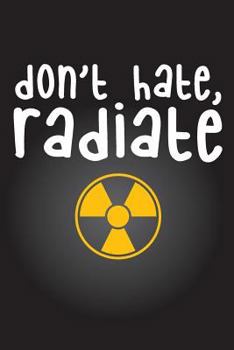 Paperback Don't Hate Radiate: Radiology Tech Journal Notebook for Notes, as a Planner or Journaling Book