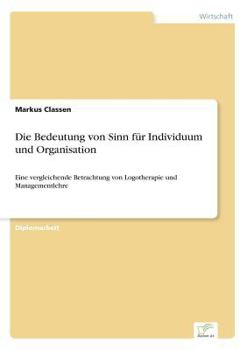 Paperback Die Bedeutung von Sinn für Individuum und Organisation: Eine vergleichende Betrachtung von Logotherapie und Managementlehre [German] Book