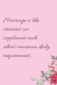 Paperback Marriage is like vitamins: we supplement each other's minimum daily requirements.: 6"x9" 120 Pages Journal Book