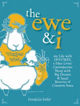 Paperback The Ewe & I: My Life with Dolores, a Fiber Lovin' Cantankerous Sheep with Big Dreams & Small Reserves of Common Sense Book