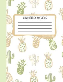 Paperback Composition Notebook: College Ruled: 100+ Lined Pages Writing Journal: Cute Pineapples & Cactus 0908 Book