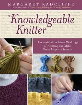 Hardcover The Knowledgeable Knitter: Understand the Inner Workings of Knitting and Make Every Project a Success Book